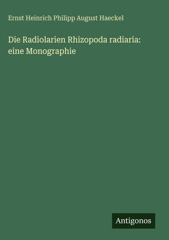 Die Radiolarien Rhizopoda radiaria: eine Monographie