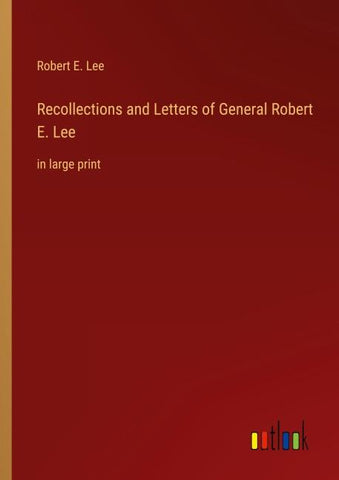 Recollections and Letters of General Robert E. Lee