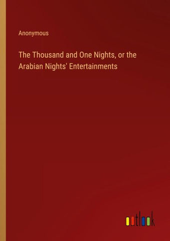 The Thousand and One Nights, or the Arabian Nights' Entertainments