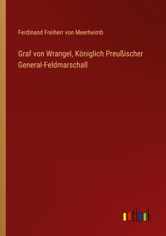 Graf von Wrangel, Königlich Preußischer General-Feldmarschall