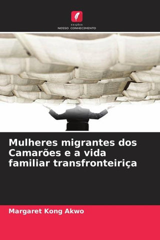 Mulheres migrantes dos Camarões e a vida familiar transfronteiriça