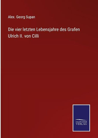 Die vier letzten Lebensjahre des Grafen Ulrich II. von Cilli