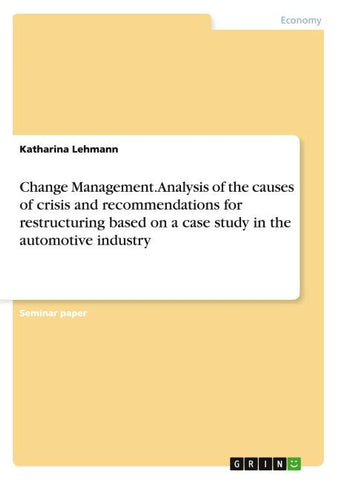 Change Management. Analysis of the causes of crisis and recommendations for restructuring based on a case study in the automotive industry
