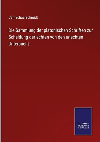 Die Sammlung der platonischen Schriften zur Scheidung der echten von den unechten Untersucht