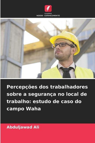 Percepções dos trabalhadores sobre a segurança no local de trabalho: estudo de caso do campo Waha