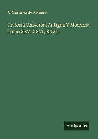 Historia Universal Antigua Y Moderna Tomo XXV, XXVI, XXVII