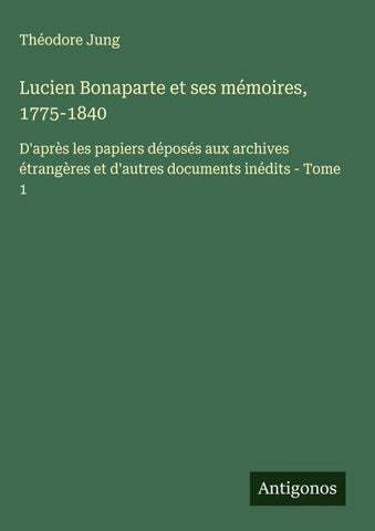 Lucien Bonaparte et ses mémoires, 1775-1840