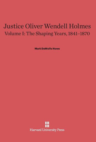 Justice Oliver Wendell Holmes, Volume I, The Shaping Years, 1841-1870