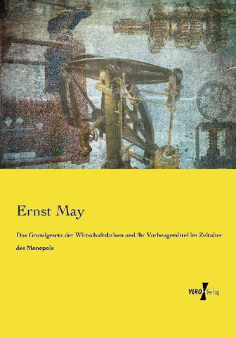 Das Grundgesetz der Wirtschaftskrisen und ihr Vorbeugemittel im Zeitalter des Monopols