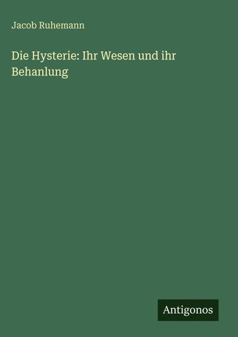 Die Hysterie: Ihr Wesen und ihr Behanlung