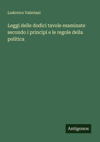 Leggi delle dodici tavole esaminate secondo i principi e le regole della politica