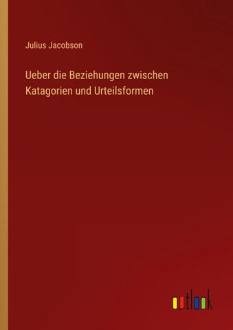 Ueber die Beziehungen zwischen Katagorien und Urteilsformen