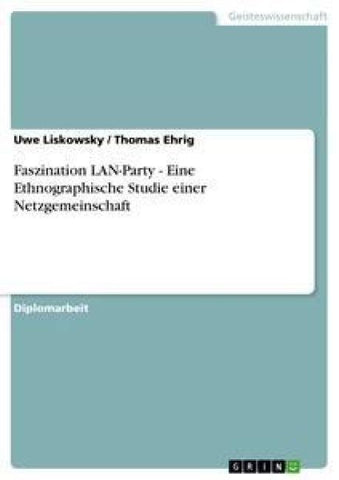 Faszination LAN-Party - Eine Ethnographische Studie einer Netzgemeinschaft