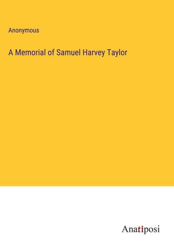 A Memorial of Samuel Harvey Taylor