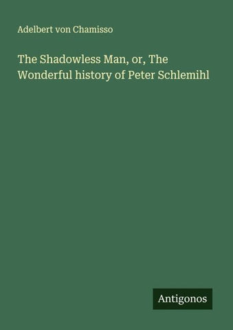 The Shadowless Man, or, The Wonderful history of Peter Schlemihl