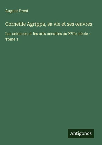 Corneille Agrippa, sa vie et ses ¿uvres