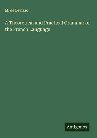 A Theoretical and Practical Grammar of the French Language