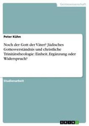 Noch der Gott der Väter? Jüdisches Gottesverständnis und christliche Trinitätstheologie: Einheit, Ergänzung oder Widerspruch?