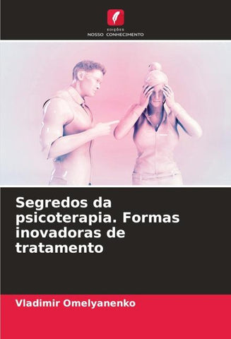 Segredos da psicoterapia. Formas inovadoras de tratamento