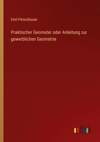 Praktischer Geometer oder Anleitung zur gewerblichen Geometrie