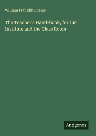 The Teacher's Hand-book, for the Institute and the Class Room