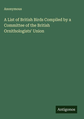 A List of British Birds Compiled by a Committee of the British Ornithologists' Union