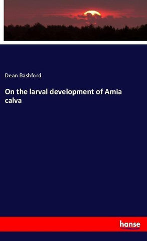 On the larval development of Amia calva