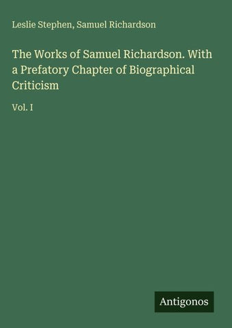 The Works of Samuel Richardson. With a Prefatory Chapter of Biographical Criticism