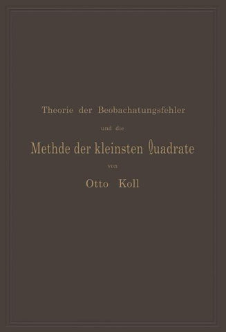 Die Theorie der Beobachtungsfehler und die Methode der kleinsten Quadrate mit ihrer Anwendung auf die Geodäsie und die Wassermessungen