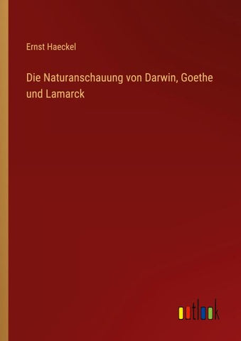 Die Naturanschauung von Darwin, Goethe und Lamarck
