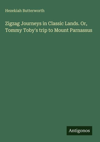 Zigzag Journeys in Classic Lands. Or, Tommy Toby's trip to Mount Parnassus