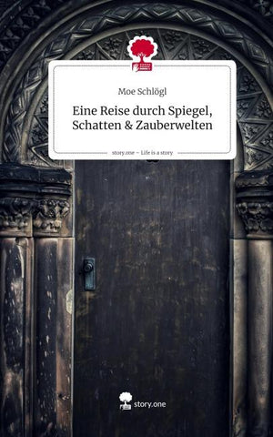 Eine Reise durch Spiegel, Schatten & Zauberwelten. Life is a Story - story.one