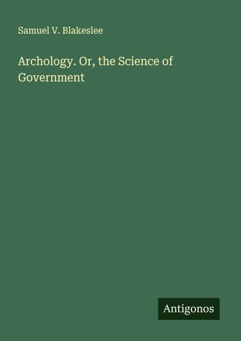 Archology. Or, the Science of Government