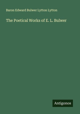 The Poetical Works of E. L. Bulwer