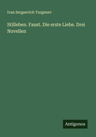 Stilleben. Faust. Die erste Liebe. Drei Novellen