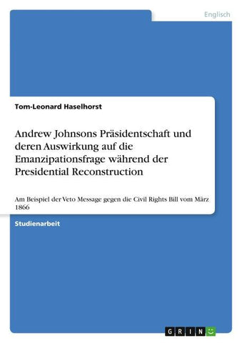 Andrew Johnsons Präsidentschaft und deren Auswirkung auf die Emanzipationsfrage während der Presidential Reconstruction