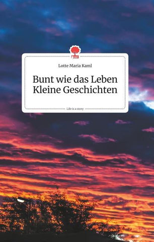 Bunt wie das Leben. Kleine Geschichten. Life is a Story - story.one