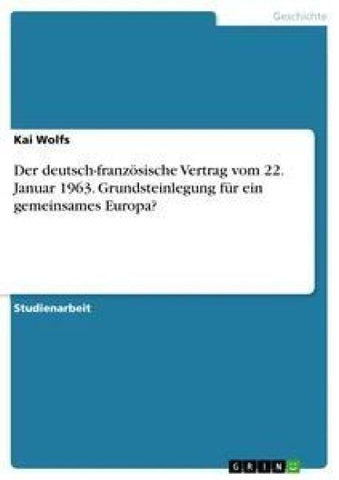 Der deutsch-französische Vertrag vom 22. Januar 1963. Grundsteinlegung für ein gemeinsames Europa?