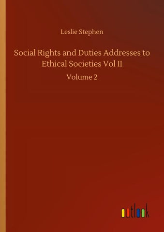 Social Rights and Duties Addresses to Ethical Societies Vol II