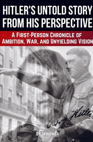 Adolf Hitler's Untold Story From His Perspective