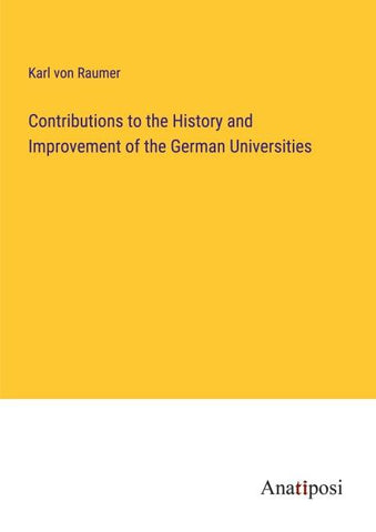 Contributions to the History and Improvement of the German Universities