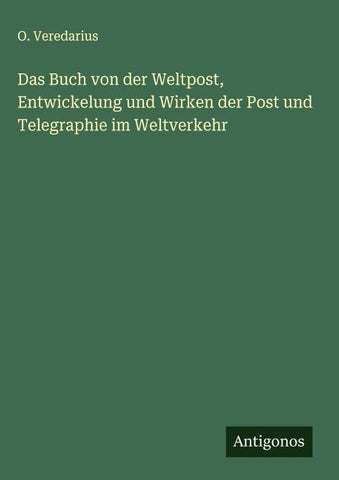 Das Buch von der Weltpost, Entwickelung und Wirken der Post und Telegraphie im Weltverkehr