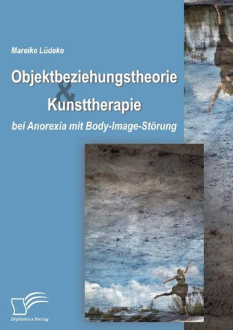 Objektbeziehungstheorie und Kunsttherapie bei Anorexia mit Body-Image-Störung