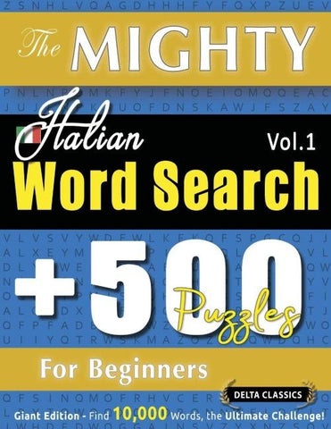 THE MIGHTY ITALIAN WORD SEARCH - 500 PUZZLES FOR BEGINNERS - DELTA CLASSICS - GIANT EDITION - FIND 10,000 WORDS, THE ULTIMATE CHALLENGE!