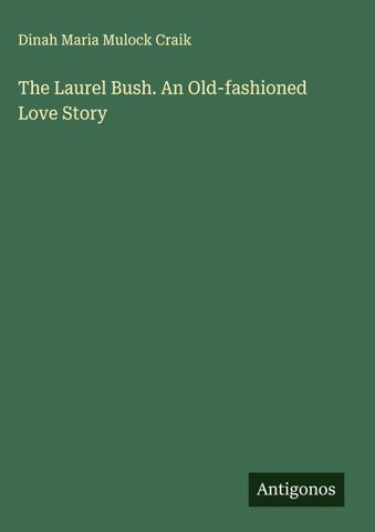 The Laurel Bush. An Old-fashioned Love Story