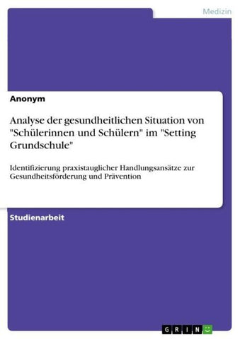 Analyse der gesundheitlichen Situation von "Schülerinnen und Schülern" im "Setting Grundschule"