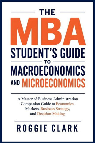 The MBA Student's Guide to Macroeconomics and Microeconomics