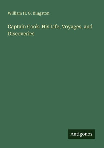 Captain Cook: His Life, Voyages, and Discoveries