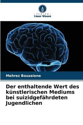 Der enthaltende Wert des künstlerischen Mediums bei suizidgefährdeten Jugendlichen