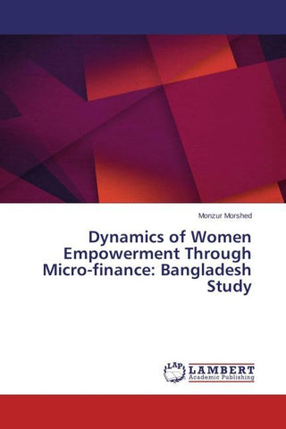 Dynamics of Women Empowerment Through Micro-finance: Bangladesh Study